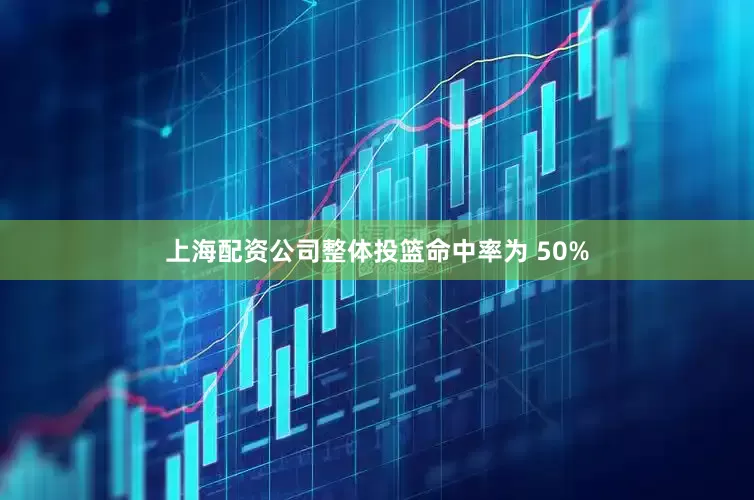 上海配资公司整体投篮命中率为 50%